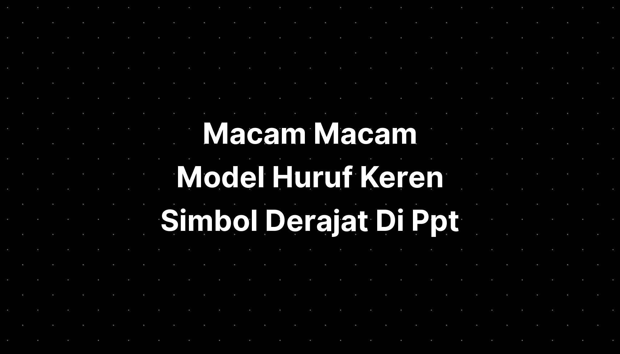 Macam Macam Model Huruf Keren Simbol Derajat Di Ppt Imagesee